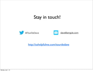 Stay in touch!
http://sohelpfulme.com/tourdedave
Monday, July 1, 13
 