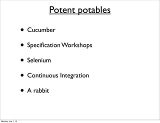 • Cucumber
• Speciﬁcation Workshops
• Selenium
• Continuous Integration
• A rabbit
Potent potables
Monday, July 1, 13
 