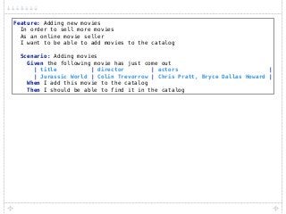 Feature: Adding new movies 
In order to sell more movies 
As an online movie seller 
I want to be able to add movies to the catalog 
 
Scenario: Adding movies 
Given the following movie has just come out 
| title | director | actors | 
| Jurassic World | Colin Trevorrow | Chris Pratt, Bryce Dallas Howard | 
When I add this movie to the catalog 
Then I should be able to find it in the catalog
 