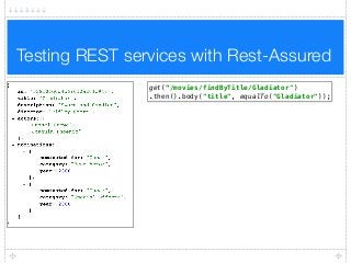 Testing REST services with Rest-Assured
get(“/movies/findByTitle/Gladiator")
.then().body("title", equalTo("Gladiator"));
 