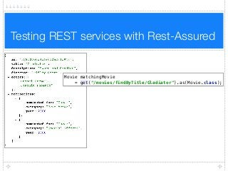 Testing REST services with Rest-Assured
Movie matchingMovie
= get("/movies/findByTitle/Gladiator").as(Movie.class);
 