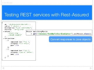 Testing REST services with Rest-Assured
Movie matchingMovie
= get("/movies/findByTitle/Gladiator").as(Movie.class);
Convert responses to Java objects
 