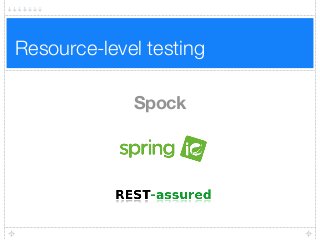 Resource-level testing
Spock
 