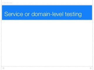 Service or domain-level testing
 
