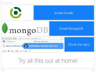 Try all this out at home!
Install Gradle
Install MongoDB
Clone the repowakaleo/movie-service
 