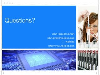 Questions?
John Ferguson Smart
john.smart@wakaleo.com
wakaleo
http://www.wakaleo.com
 