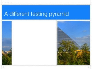 A different testing pyramid
 