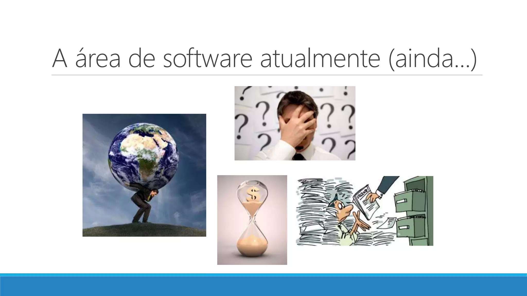 A área de software atualmente (ainda...)
 