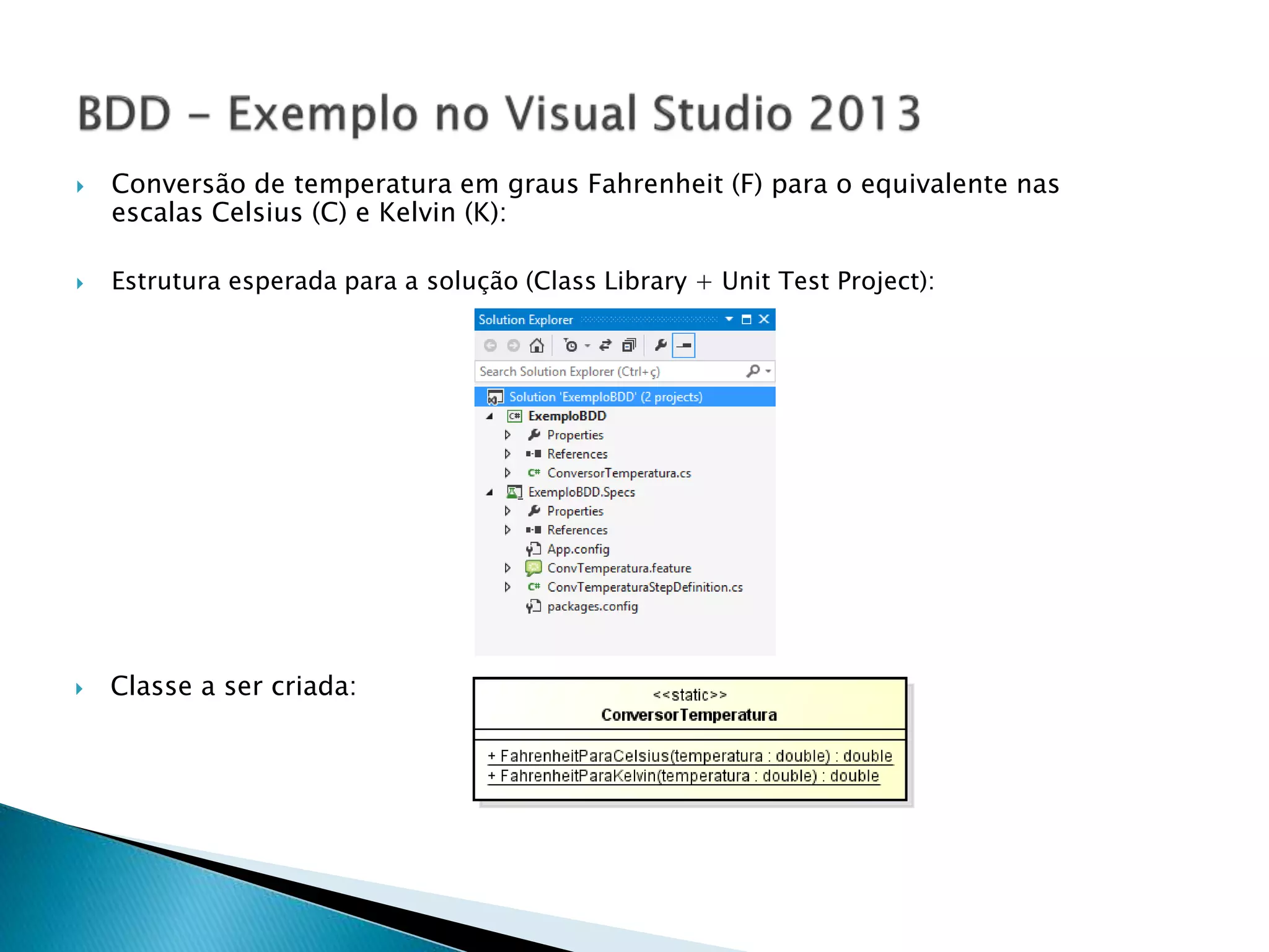  Classe a ser criada:
 Conversão de temperatura em graus Fahrenheit (F) para o equivalente nas
escalas Celsius (C) e Kelvin (K):
 Estrutura esperada para a solução (Class Library + Unit Test Project):
 