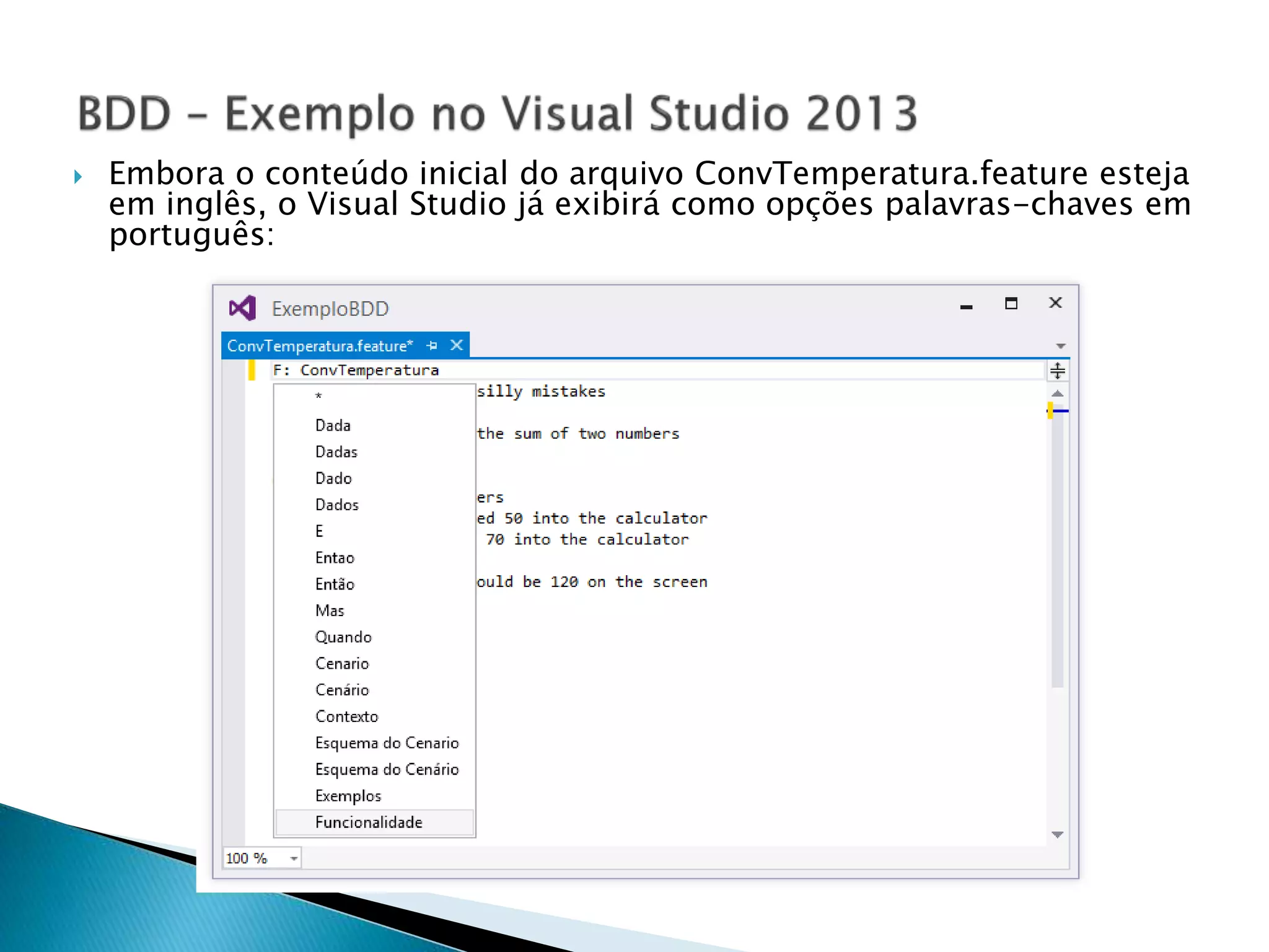  Embora o conteúdo inicial do arquivo ConvTemperatura.feature esteja
em inglês, o Visual Studio já exibirá como opções palavras-chaves em
português:
 