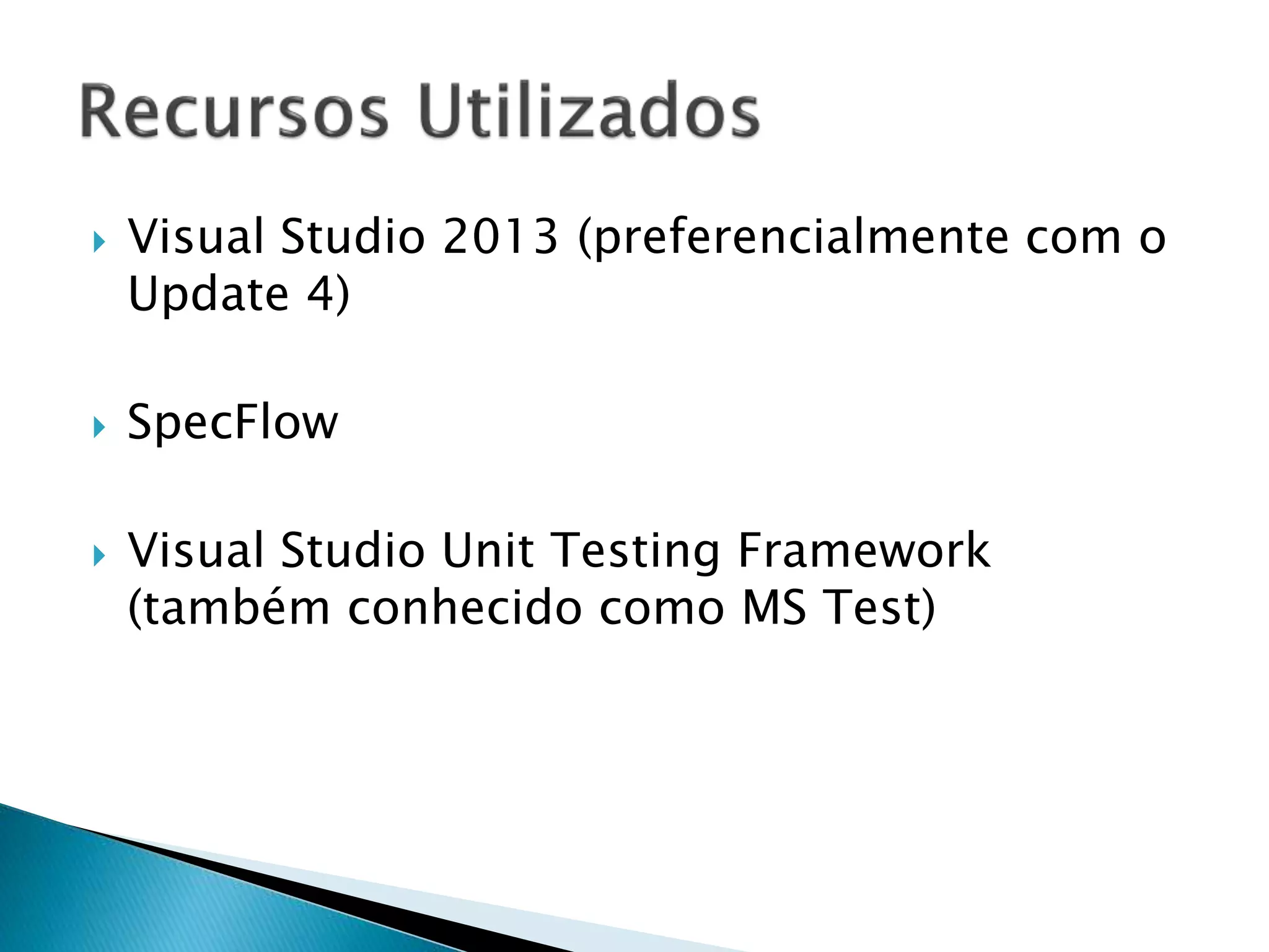  Visual Studio 2013 (preferencialmente com o
Update 4)
 SpecFlow
 Visual Studio Unit Testing Framework
(também conhecido como MS Test)
 
