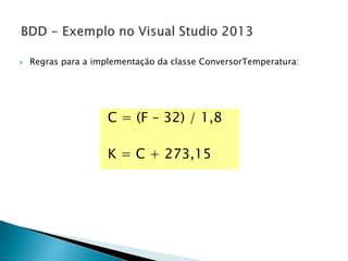  Regras para a implementação da classe ConversorTemperatura:
C = (F – 32) / 1,8
K = C + 273,15
 
