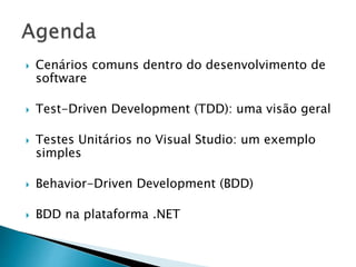  Cenários comuns dentro do desenvolvimento de
software
 Test-Driven Development (TDD): uma visão geral
 Testes Unitários no Visual Studio: um exemplo
simples
 Behavior-Driven Development (BDD)
 BDD na plataforma .NET
 