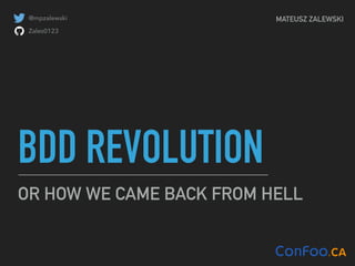 BDD REVOLUTION
OR HOW WE CAME BACK FROM HELL
@mpzalewski
Zales0123
MATEUSZ ZALEWSKI
 