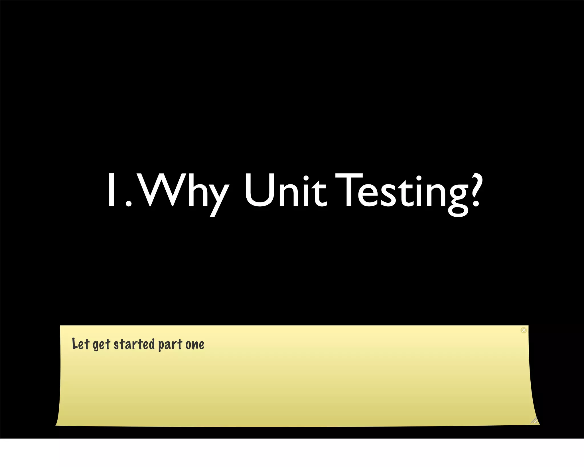 1. Why Unit Testing?

Let get started part one
 