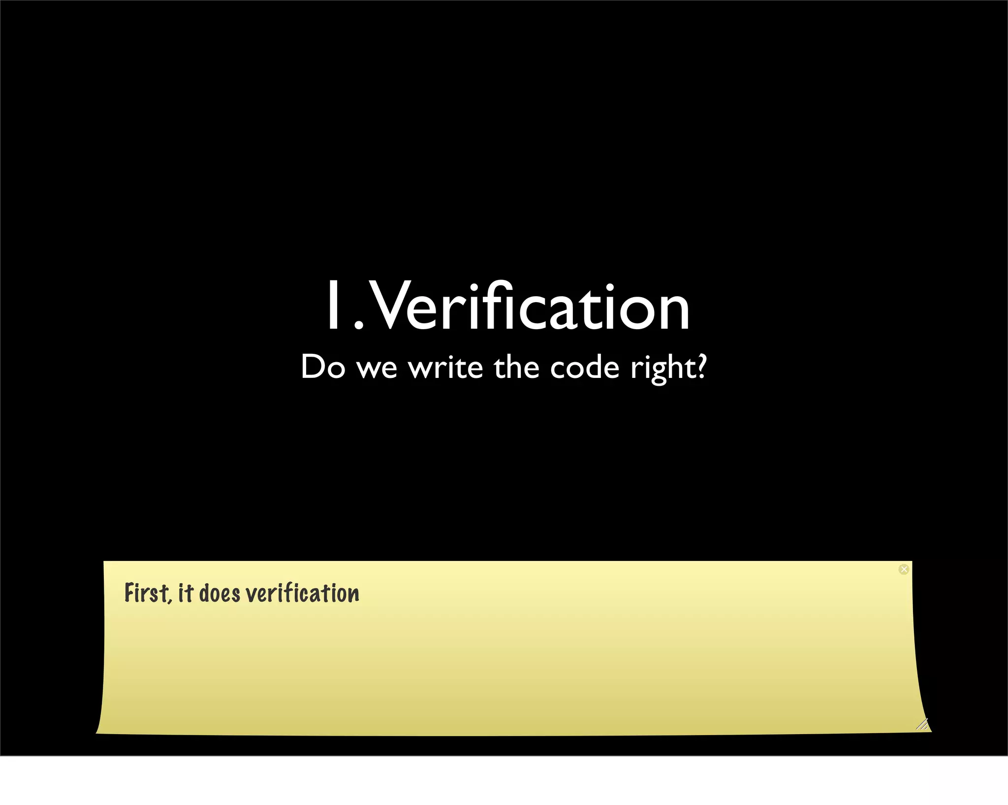 1.Veriﬁcation
                    Do we write the code right?




First, it does verification
 
