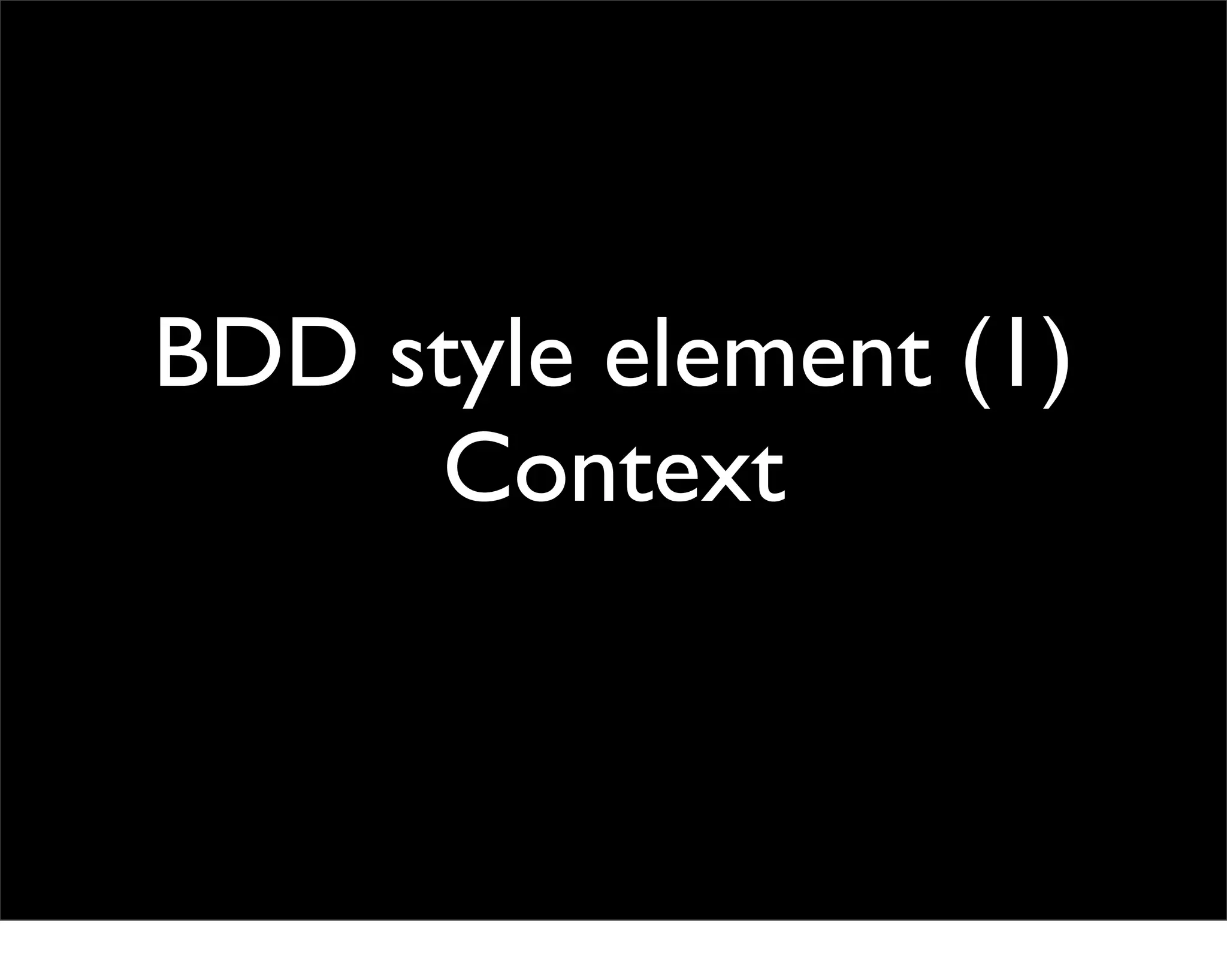 BDD style element (1)
     Context
 