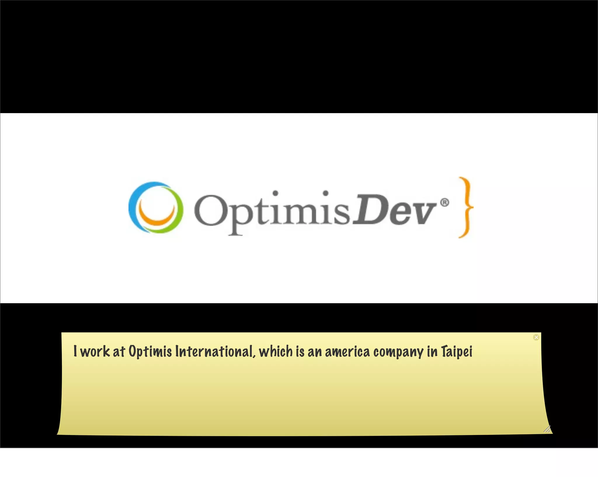 I work at Optimis International, which is an america company in Taipei
 