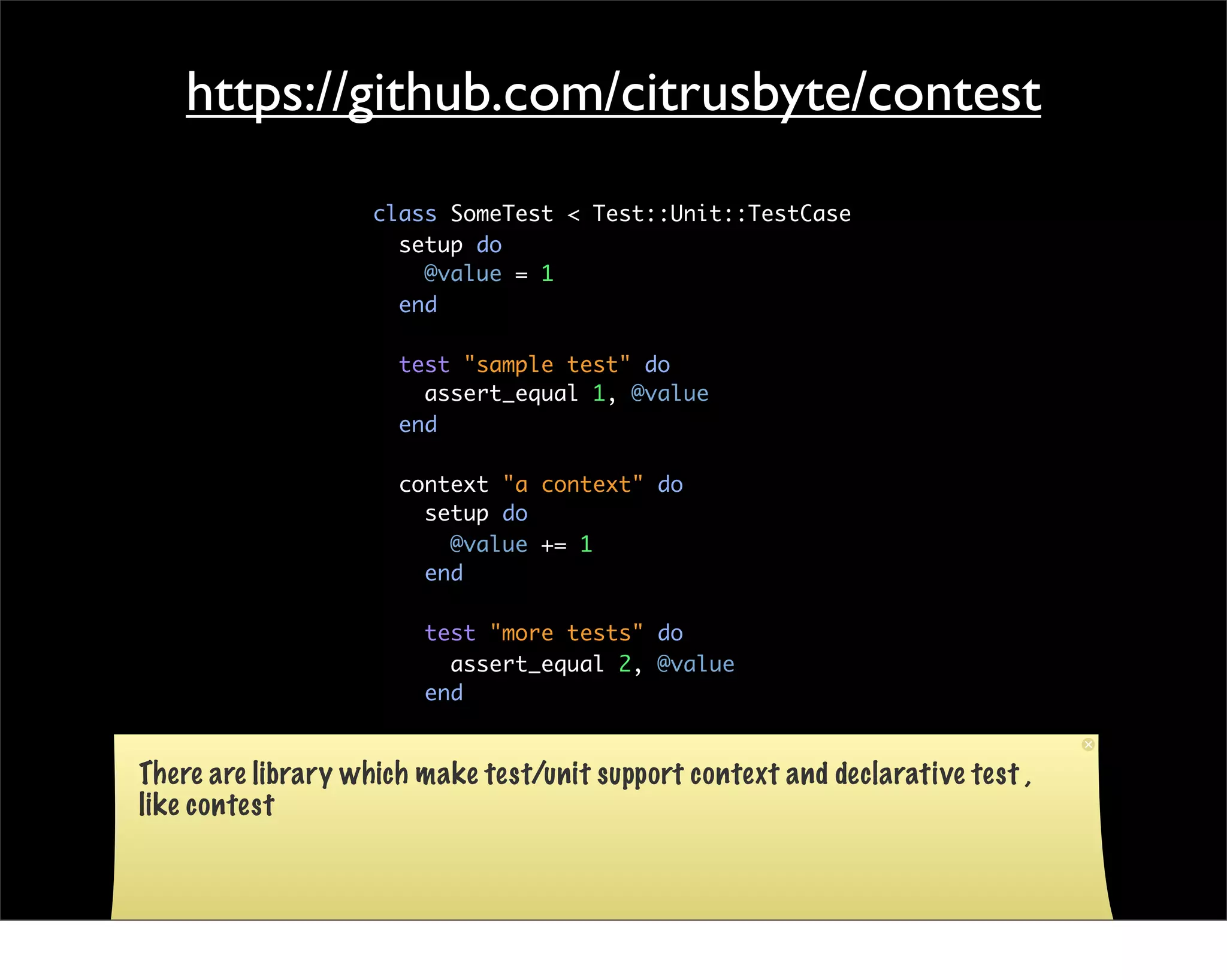 https://github.com/citrusbyte/contest
                      class SomeTest < Test::Unit::TestCase
                        setup do
                          @value = 1
                        end

                        test "sample test" do
                          assert_equal 1, @value
                        end

                        context "a context" do
                          setup do
                            @value += 1
                          end

                          test "more tests" do
                            assert_equal 2, @value
                          end

                        end
There are library   which make
                      end        test/unit support context and declarative test ,
like contest
 