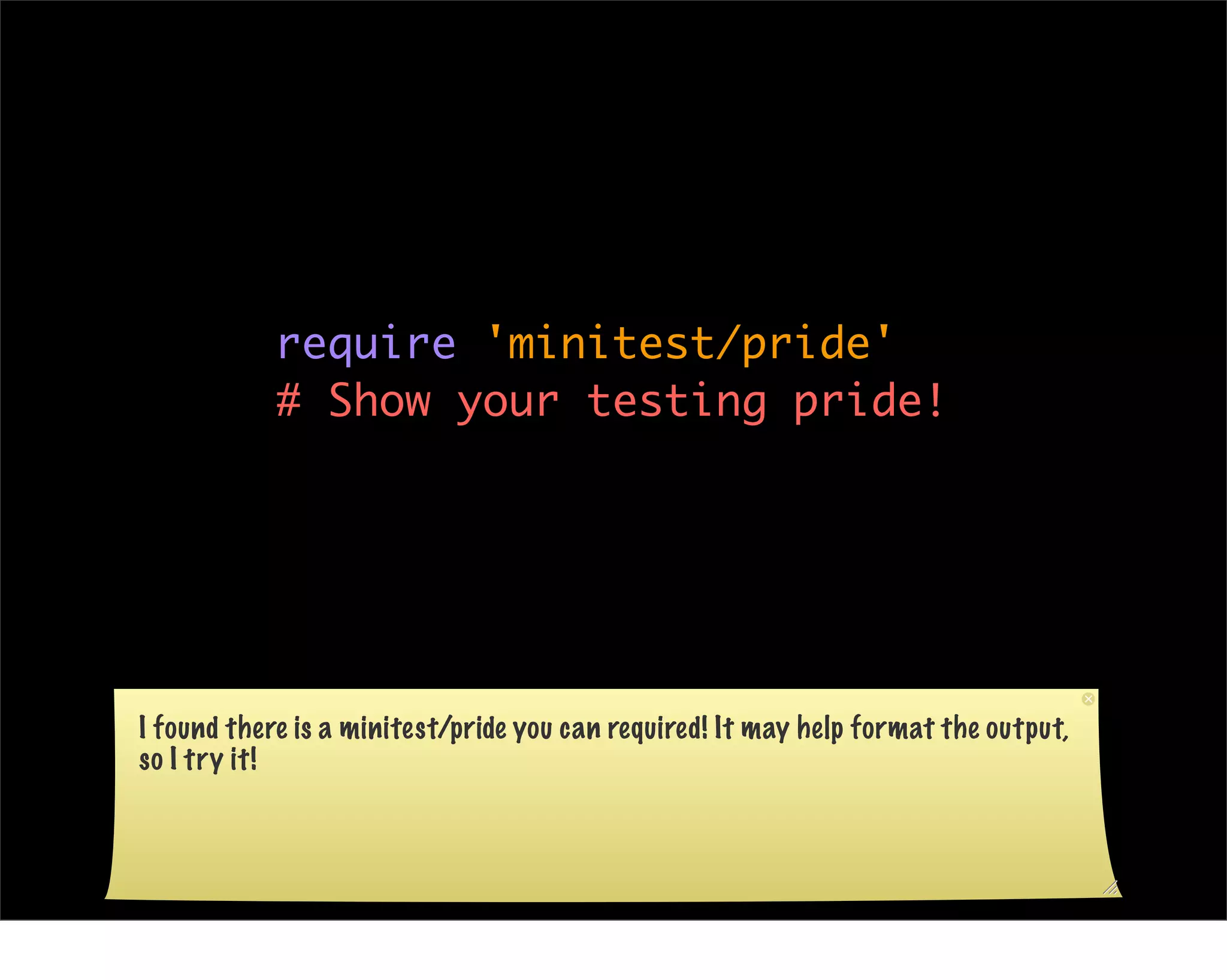 require 'minitest/pride'
            # Show your testing pride!




I found there is a minitest/pride you can required! It may help format the output,
so I try it!
 