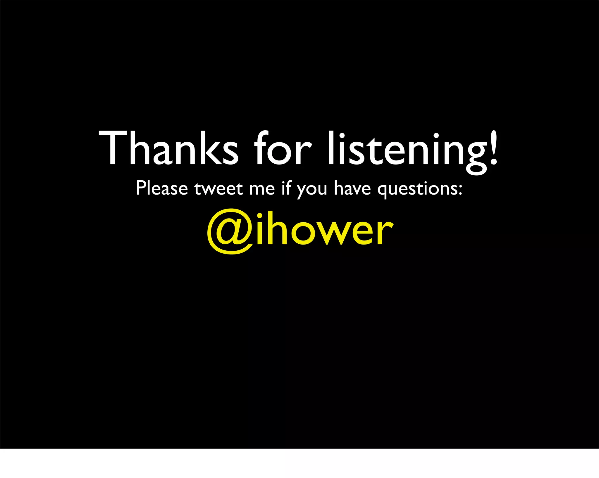 Thanks for listening!
 Please tweet me if you have questions:

         @ihower
 