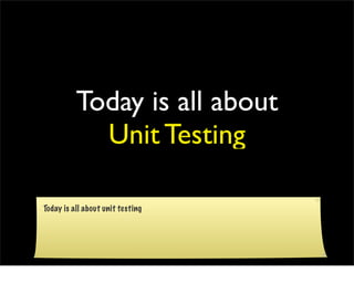 Today is all about
            Unit Testing

Today is all about unit testing
 