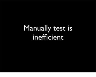 Manually test is
  inefﬁcient
 