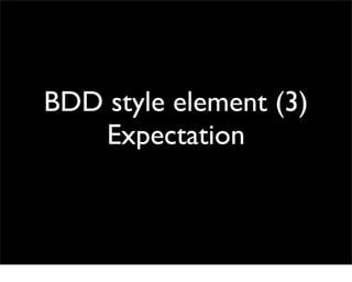 BDD style element (3)
   Expectation
 