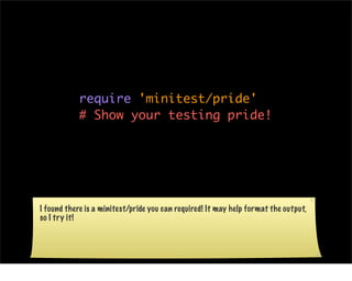 require 'minitest/pride'
            # Show your testing pride!




I found there is a minitest/pride you can required! It may help format the output,
so I try it!
 