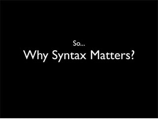 So...
Why Syntax Matters?
 