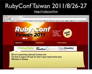 RubyConf Taiwan 2011/8/26-27
                            http://rubyconf.tw




  We are organizing rubyconf taiwan now.
  The date is augest 26 and 27 and it open registration now.
  Welcome to Taiwan.
 