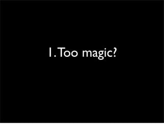 1. Too magic?
 