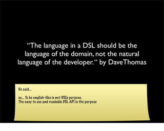 “The language in a DSL should be the
   language of the domain, not the natural
language of the developer. “ by DaveThomas


He said...

so... To be english-like is not DSL’s purpose.
The easy to use and readable DSL API is the purpose
 