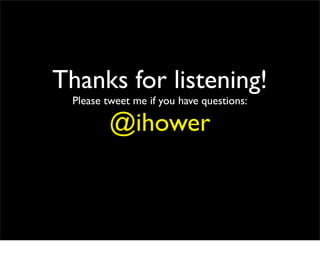 Thanks for listening!
 Please tweet me if you have questions:

         @ihower
 