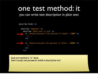 one test method: it
        you can write test description in plain text

        describe Order do

          describe "#...