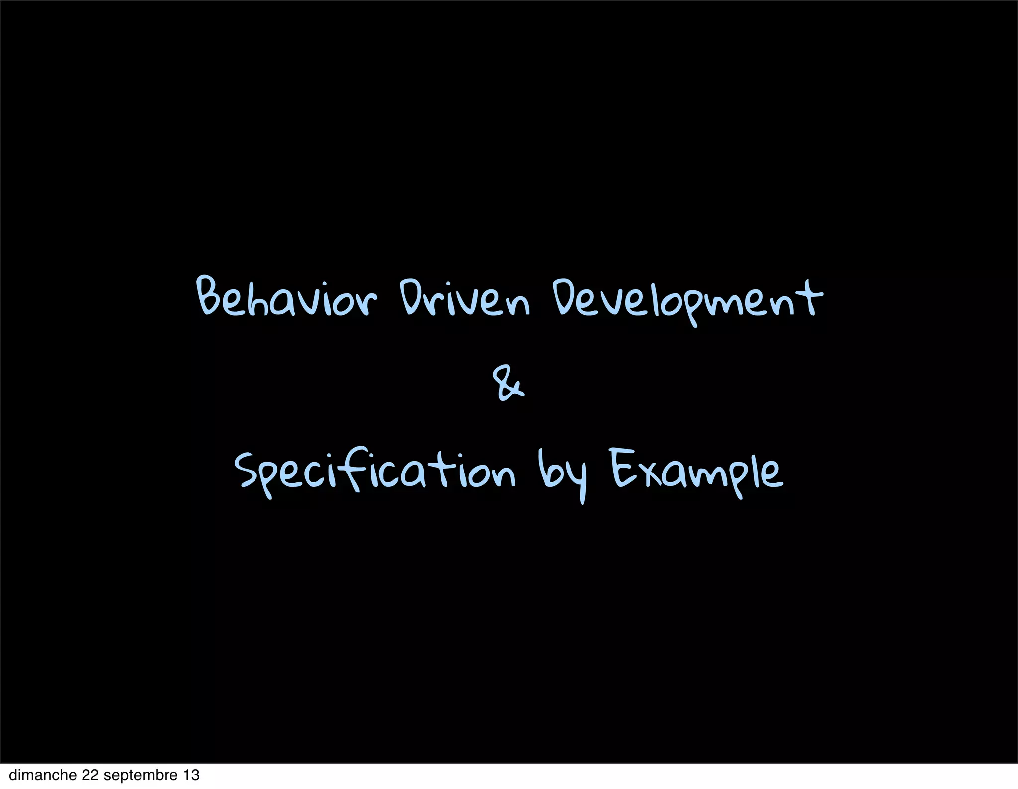 Behavior Driven Development
&
Specification by Example
dimanche 22 septembre 13
 