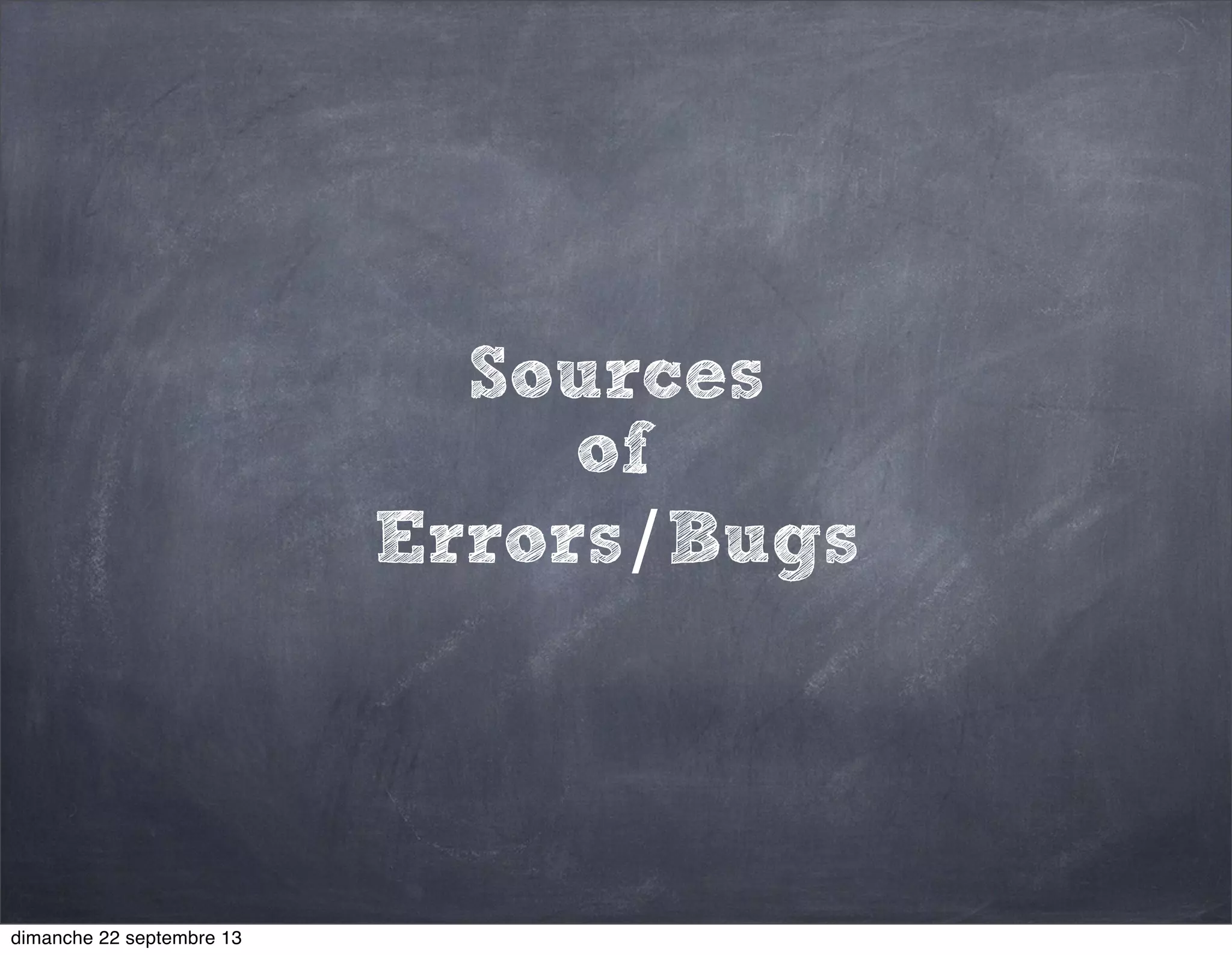 Sources
of
Errors/Bugs
dimanche 22 septembre 13
 
