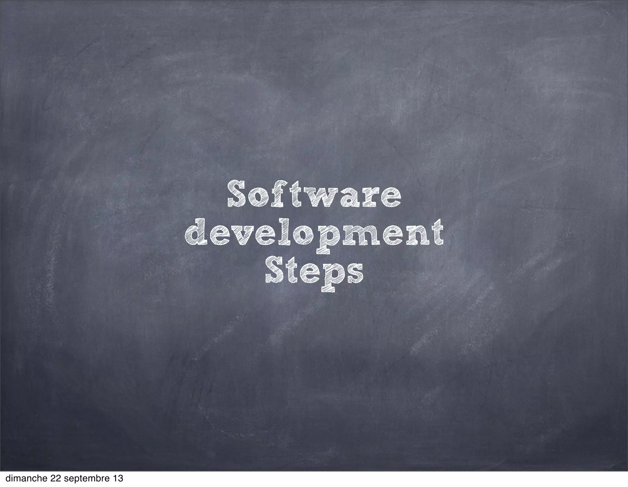 Software
development
Steps
dimanche 22 septembre 13
 