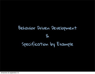 Behavior Driven Development
&
Specification by Example
dimanche 22 septembre 13
 