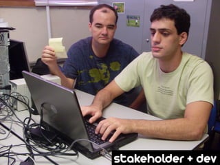 stakeholder + dev
 