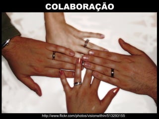 COLABORAÇÃO




http://www.flickr.com/photos/visionwithin/513293155
 