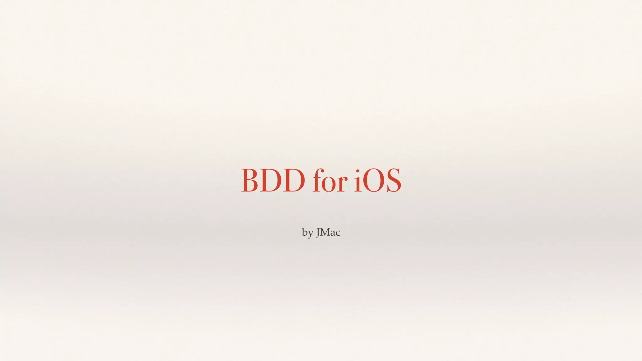 BDD for iOS
by JMac
 