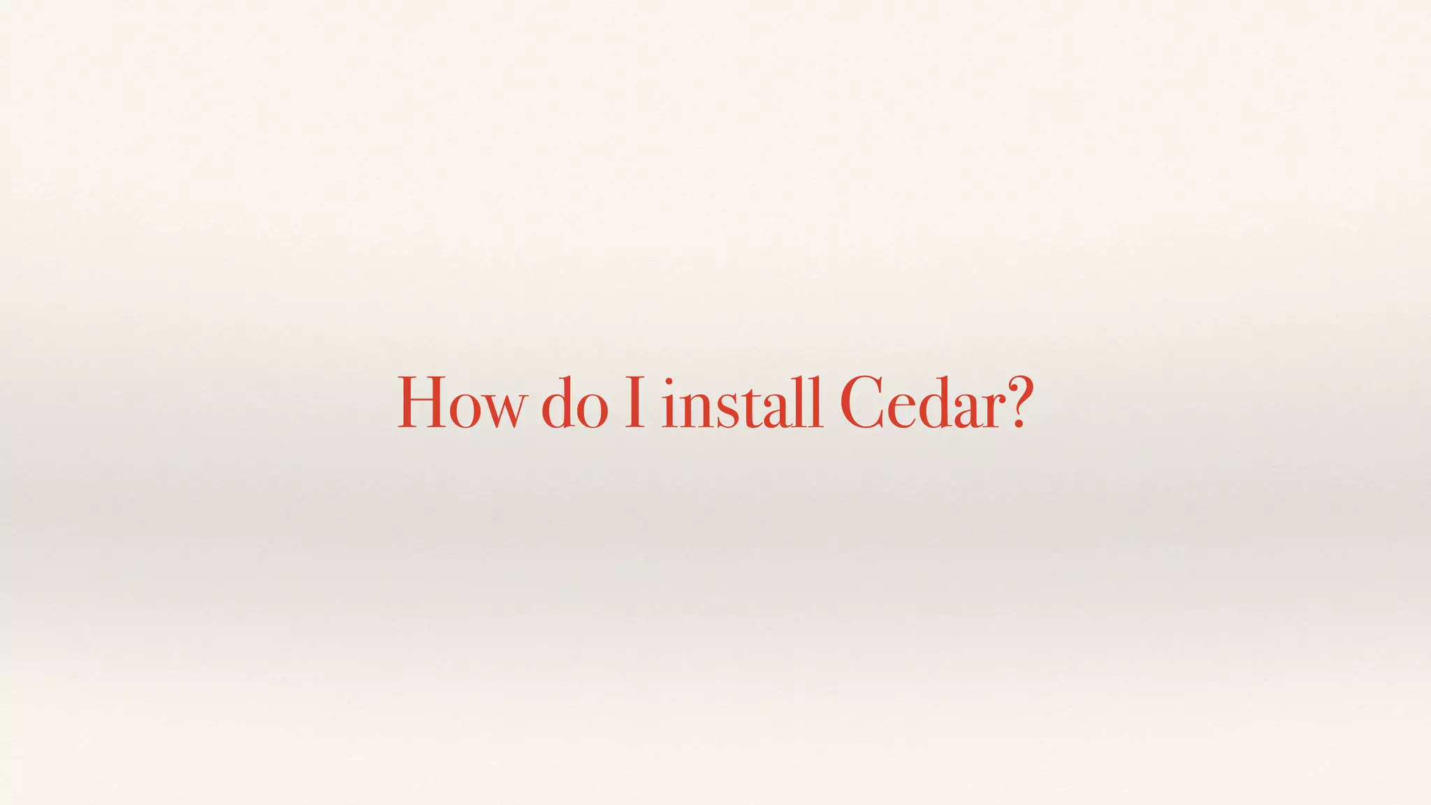 How do I install Cedar?
 
