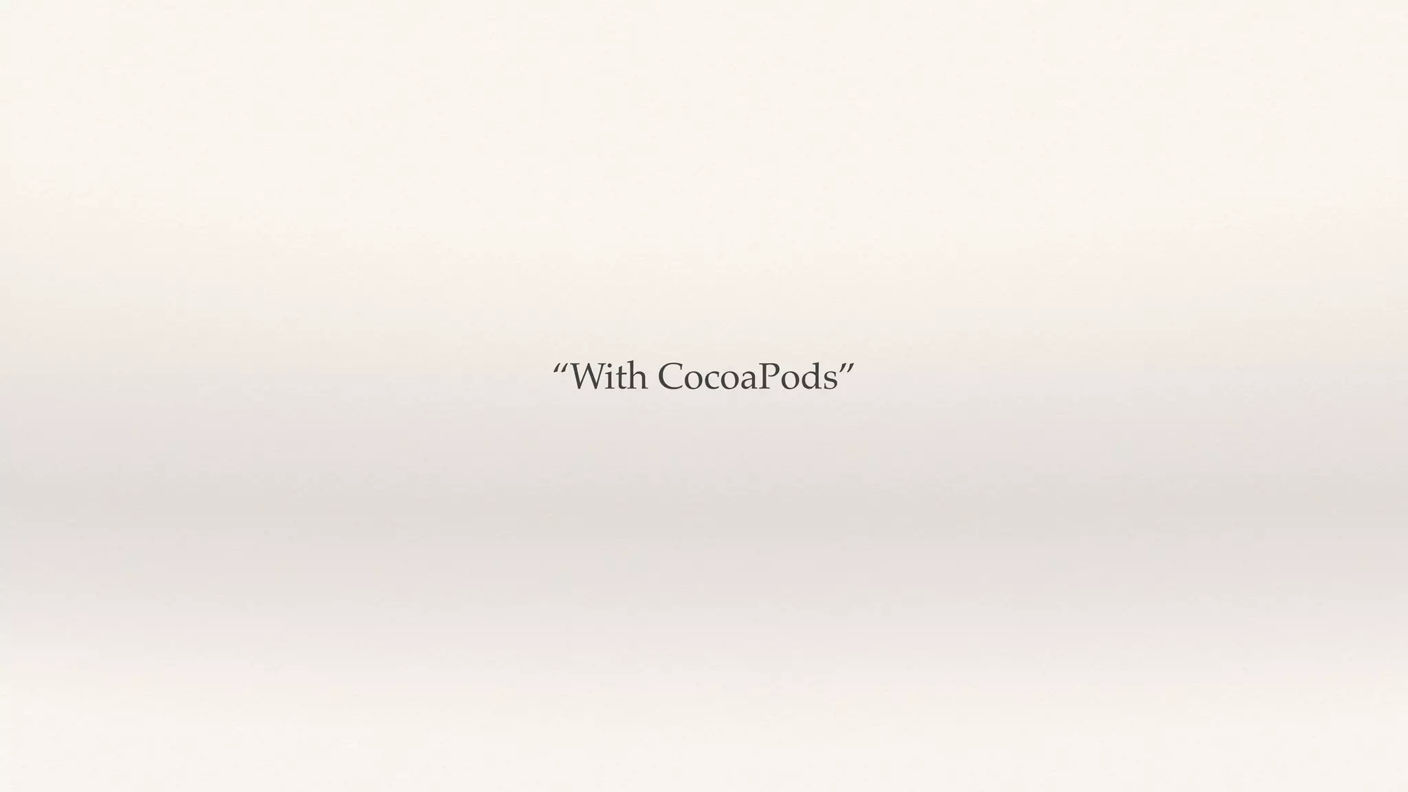 “With CocoaPods”
 