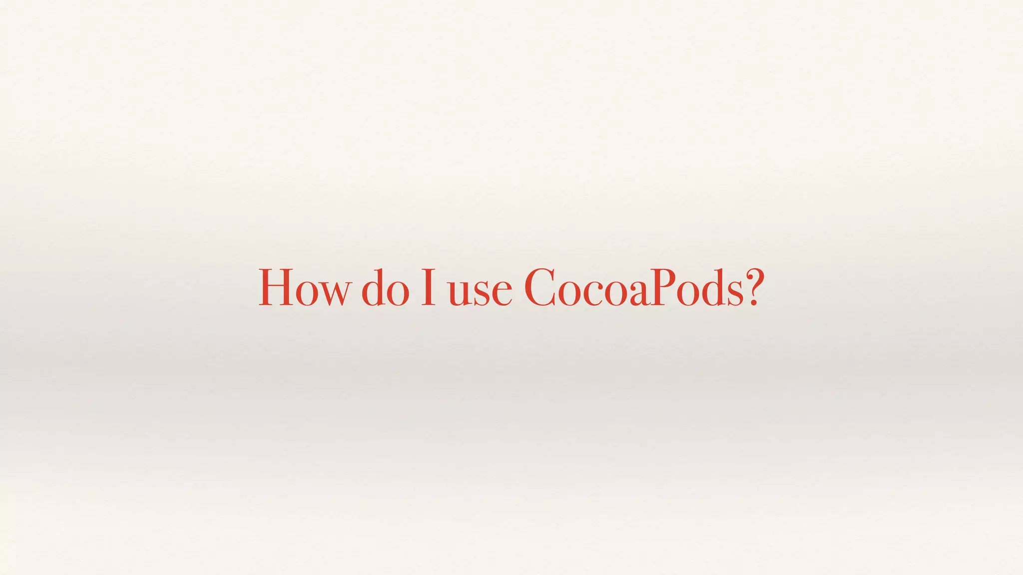 How do I use CocoaPods?
 
