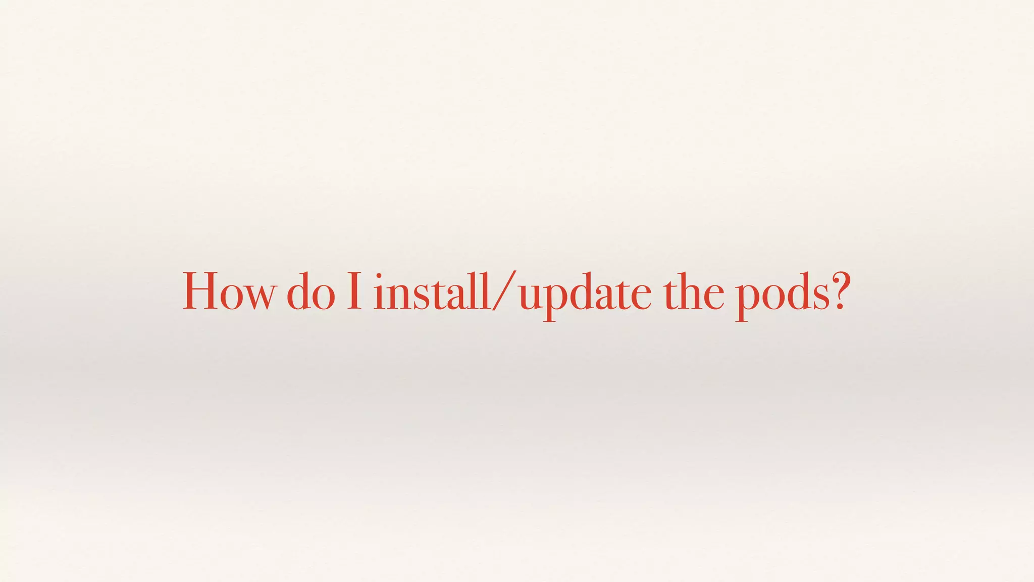 How do I install/update the pods?
 