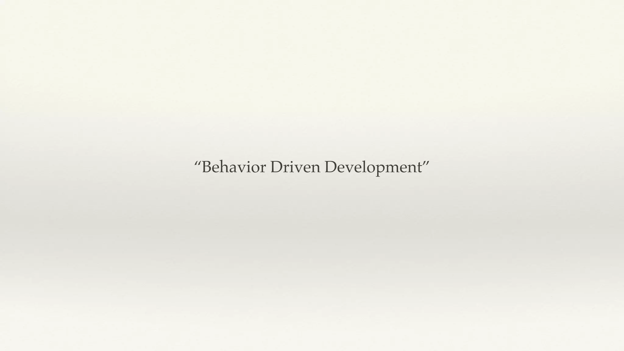 “Behavior Driven Development”
 