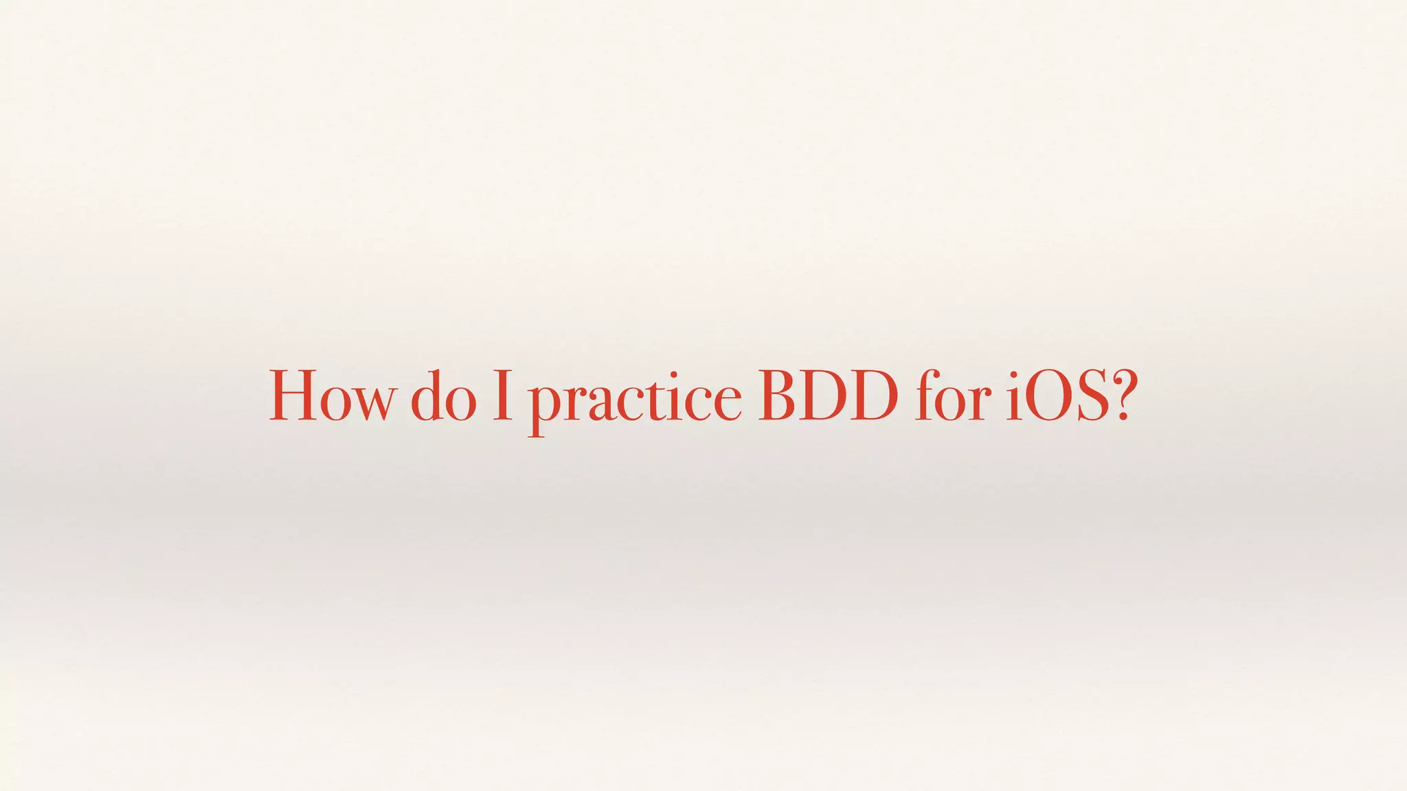 How do I practice BDD for iOS?
 