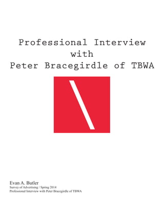Evan A. Butler
Survey of Advertising / Spring 2014
Professional Interview with Peter Bracegirdle of TBWA
Professional Interview
with
Peter Bracegirdle of TBWA
 