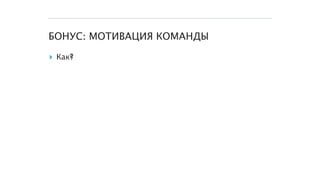 БОНУС: МОТИВАЦИЯ КОМАНДЫ
▸ Как?
 